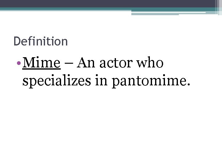 Definition • Mime – An actor who specializes in pantomime. 