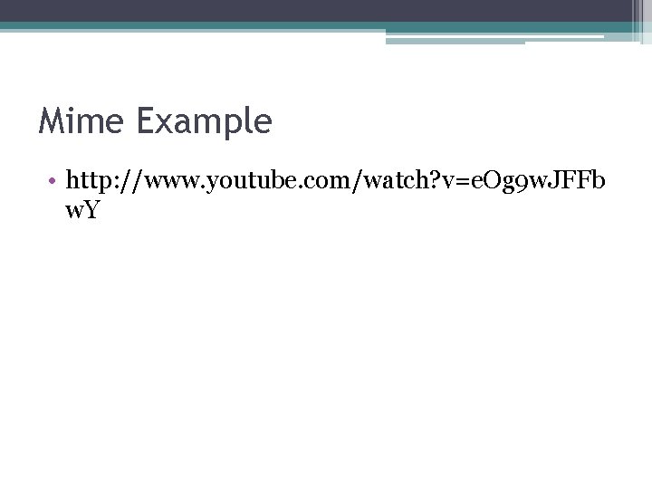 Mime Example • http: //www. youtube. com/watch? v=e. Og 9 w. JFFb w. Y