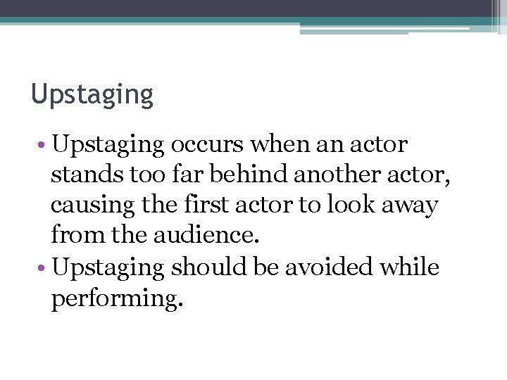 Upstaging • Upstaging occurs when an actor stands too far behind another actor, causing