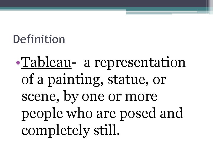 Definition • Tableau- a representation of a painting, statue, or scene, by one or