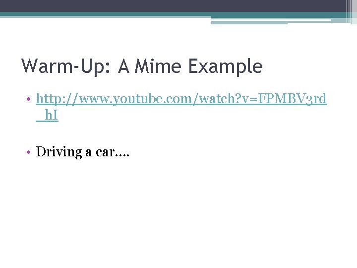 Warm-Up: A Mime Example • http: //www. youtube. com/watch? v=FPMBV 3 rd _h. I