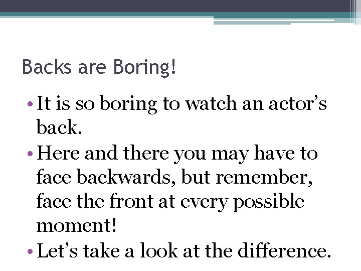 Backs are Boring! • It is so boring to watch an actor’s back. •