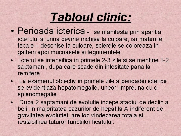 Tabloul clinic: • Perioada icterica - se manifesta prin aparitia icterului si urina devine