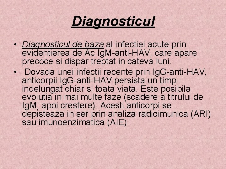 Diagnosticul • Diagnosticul de baza al infectiei acute prin evidentierea de Ac Ig. M-anti-HAV,