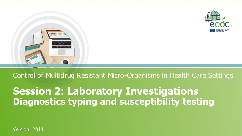 Control of Multidrug Resistant Micro-Organisms in Health Care Settings Session 2: Laboratory Investigations Diagnostics