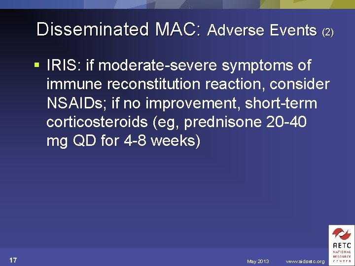 Disseminated MAC: Adverse Events (2) § IRIS: if moderate-severe symptoms of immune reconstitution reaction,