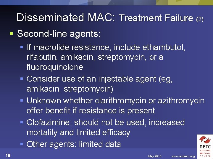 Disseminated MAC: Treatment Failure (2) § Second-line agents: § If macrolide resistance, include ethambutol,