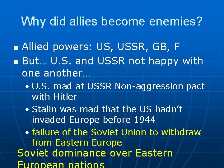 Why did allies become enemies? n n Allied powers: US, USSR, GB, F But…
