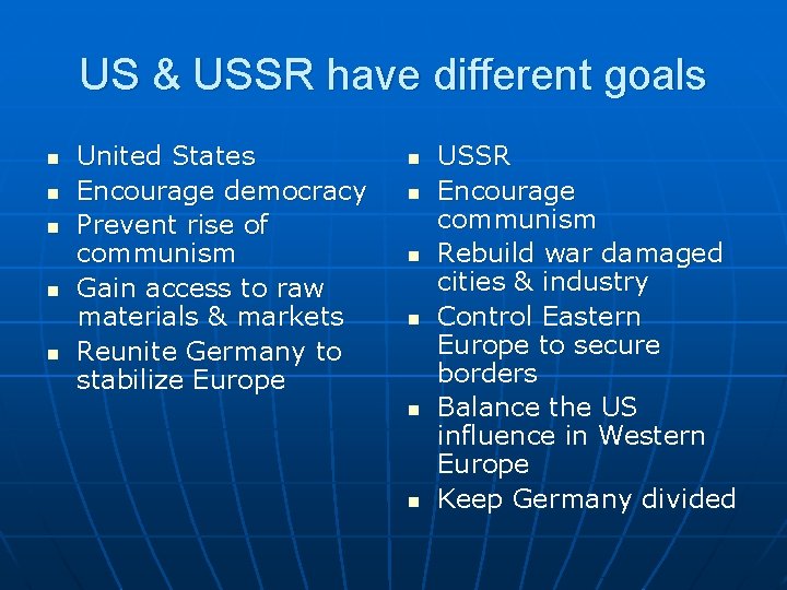 US & USSR have different goals n n n United States Encourage democracy Prevent