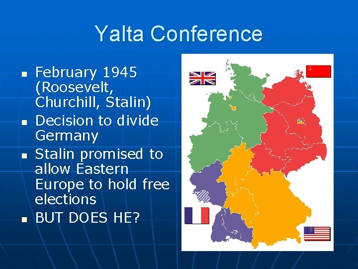 Yalta Conference n n February 1945 (Roosevelt, Churchill, Stalin) Decision to divide Germany Stalin
