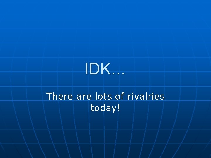 IDK… There are lots of rivalries today! 