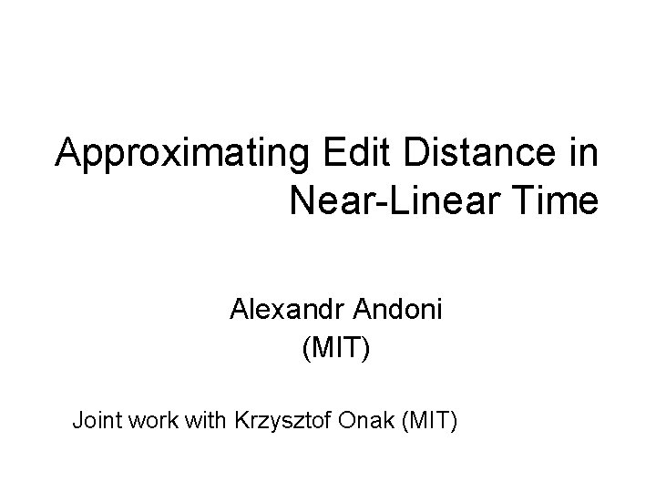 Approximating Edit Distance in Near-Linear Time Alexandr Andoni (MIT) Joint work with Krzysztof Onak