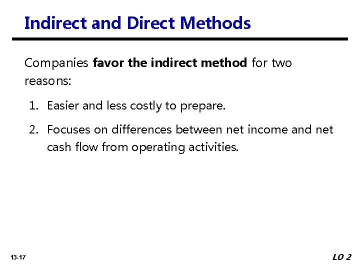 Indirect and Direct Methods Companies favor the indirect method for two reasons: 1. Easier