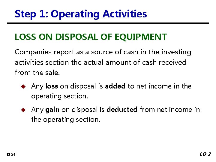 Step 1: Operating Activities LOSS ON DISPOSAL OF EQUIPMENT Companies report as a source