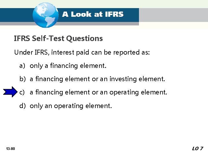 IFRS Self-Test Questions Under IFRS, interest paid can be reported as: a) only a