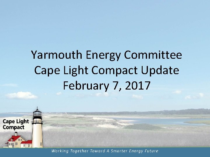 Yarmouth Energy Committee Cape Light Compact Update February 7, 2017 