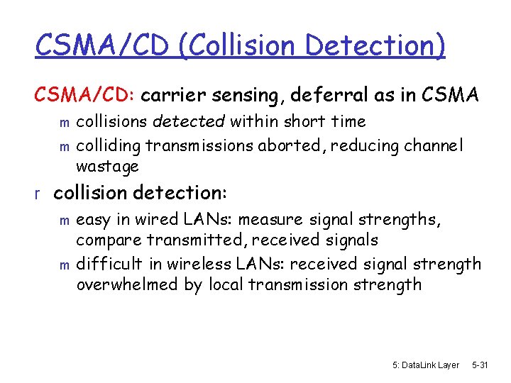 CSMA/CD (Collision Detection) CSMA/CD: carrier sensing, deferral as in CSMA collisions detected within short