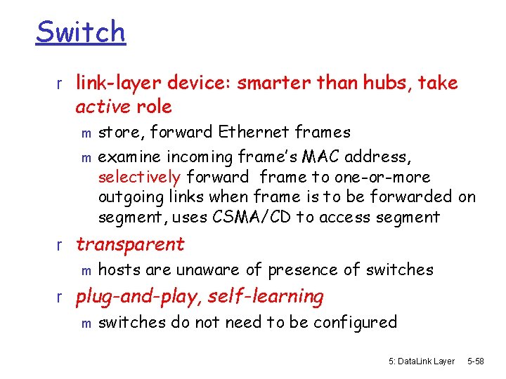 Switch r link-layer device: smarter than hubs, take active role store, forward Ethernet frames