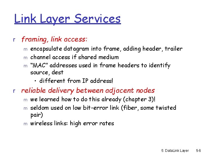 Link Layer Services r framing, link access: m encapsulate datagram into frame, adding header,