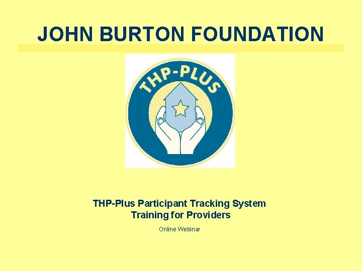 JOHN BURTON FOUNDATION THP-Plus Participant Tracking System Training for Providers Online Webinar 
