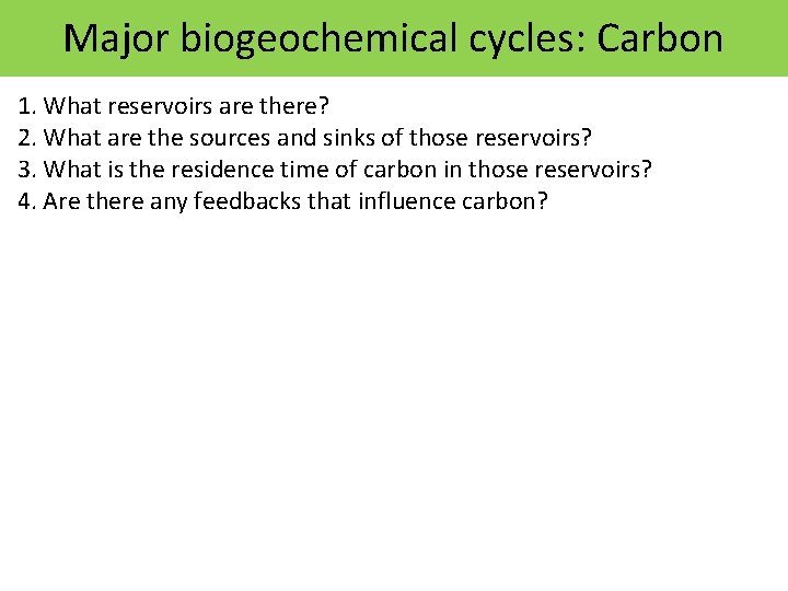 Major biogeochemical cycles: Carbon 1. What reservoirs are there? 2. What are the sources