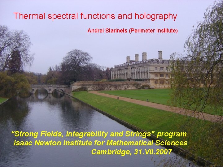 Thermal spectral functions and holography Andrei Starinets (Perimeter Institute) “Strong Fields, Integrability and Strings”