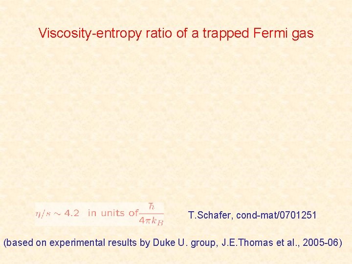 Viscosity-entropy ratio of a trapped Fermi gas T. Schafer, cond-mat/0701251 (based on experimental results