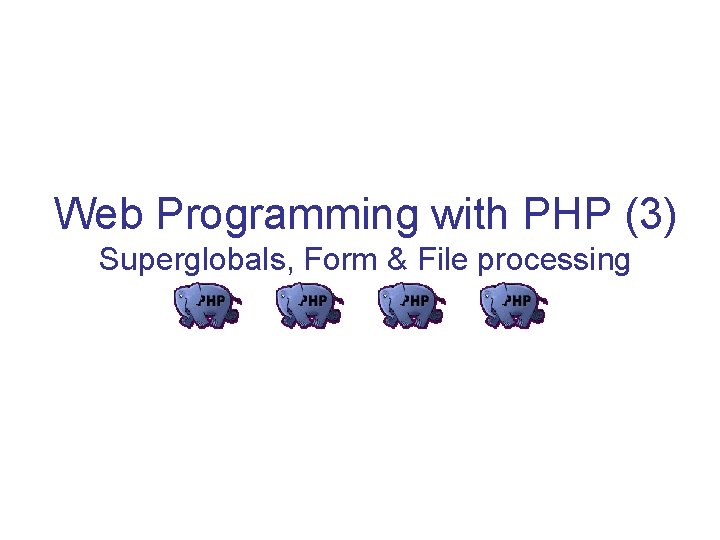 Web Programming with PHP (3) Superglobals, Form & File processing 