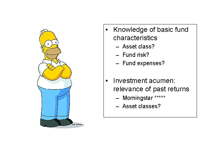  • Knowledge of basic fund characteristics – Asset class? – Fund risk? –