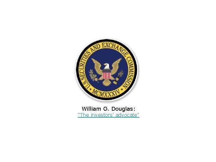 William O. Douglas: ”The investors’ advocate” William O. Douglas: ”The investors’ advocate”