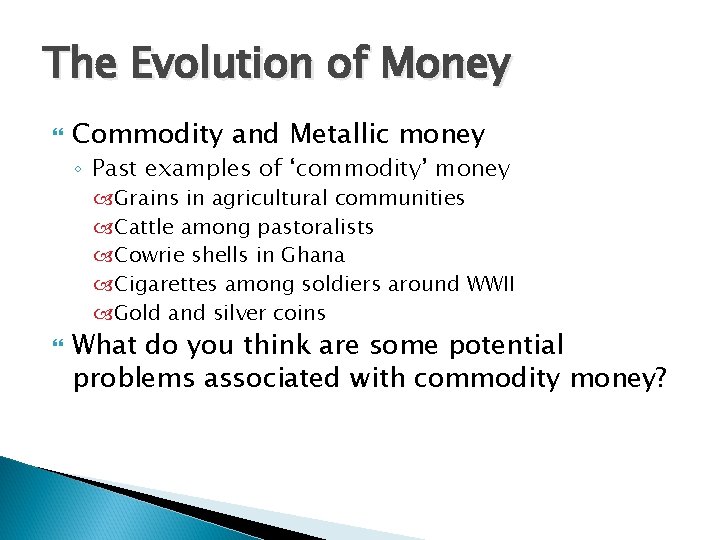 The Evolution of Money Commodity and Metallic money ◦ Past examples of ‘commodity’ money The Evolution of Money Commodity and Metallic money ◦ Past examples of ‘commodity’ money