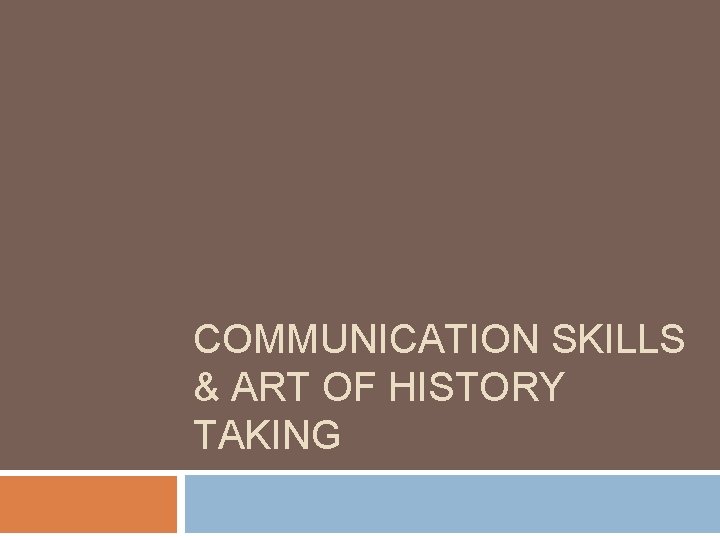 COMMUNICATION SKILLS & ART OF HISTORY TAKING 