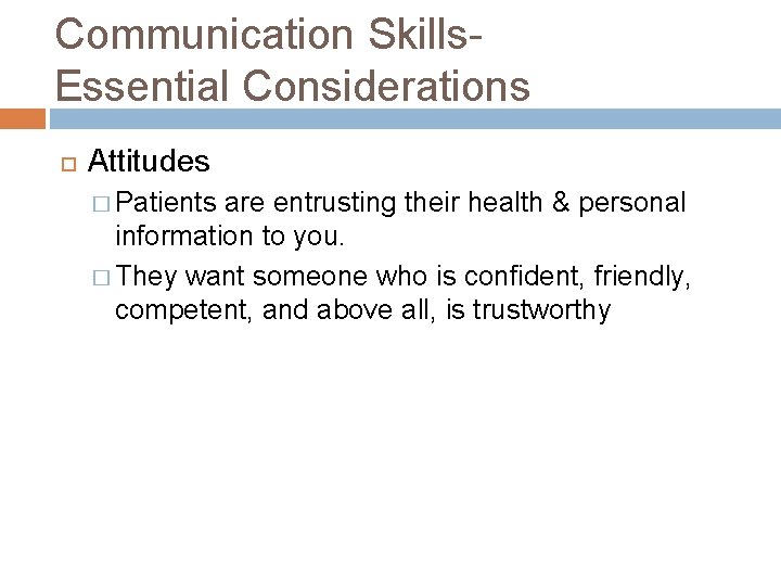 Communication Skills. Essential Considerations Attitudes � Patients are entrusting their health & personal information