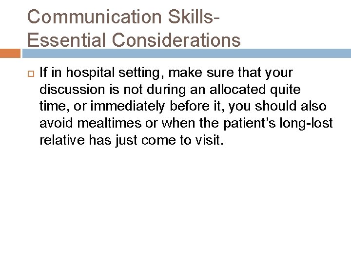 Communication Skills. Essential Considerations If in hospital setting, make sure that your discussion is