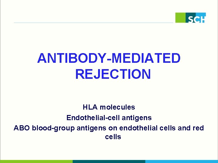 ANTIBODY-MEDIATED REJECTION HLA molecules Endothelial-cell antigens ABO blood-group antigens on endothelial cells and red