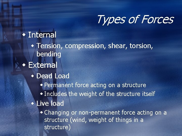 Types of Forces w Internal w Tension, compression, shear, torsion, bending w External w