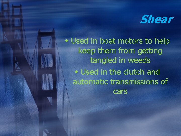 Shear w Used in boat motors to help keep them from getting tangled in