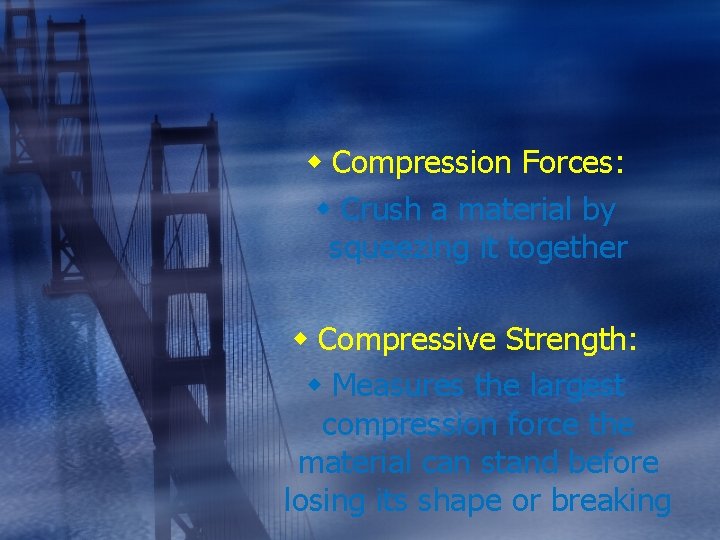w Compression Forces: w Crush a material by squeezing it together w Compressive Strength: