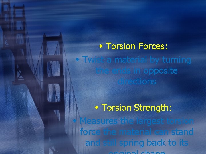 w Torsion Forces: w Twist a material by turning the ends in opposite directions