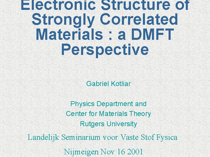 Electronic Structure of Strongly Correlated Materials : a DMFT Perspective Gabriel Kotliar Physics Department