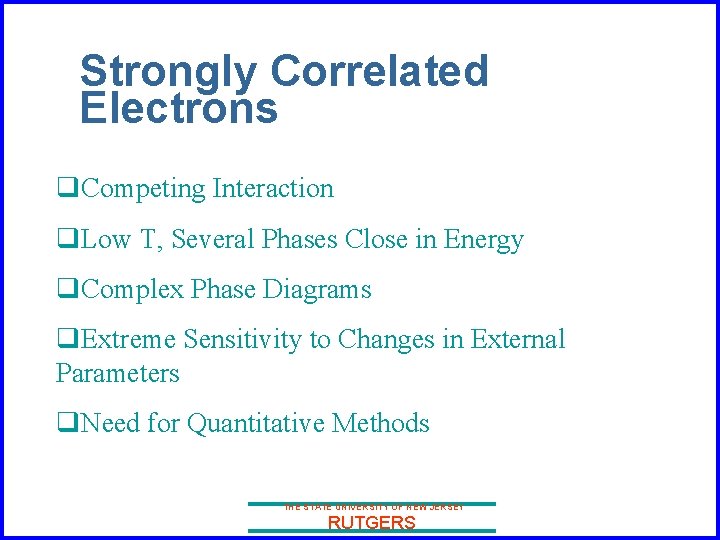 Strongly Correlated Electrons q. Competing Interaction q. Low T, Several Phases Close in Energy