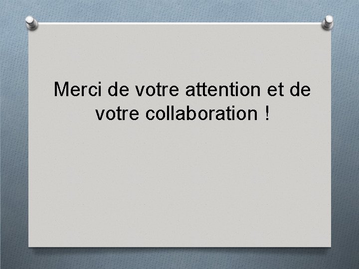 Merci de votre attention et de votre collaboration ! 