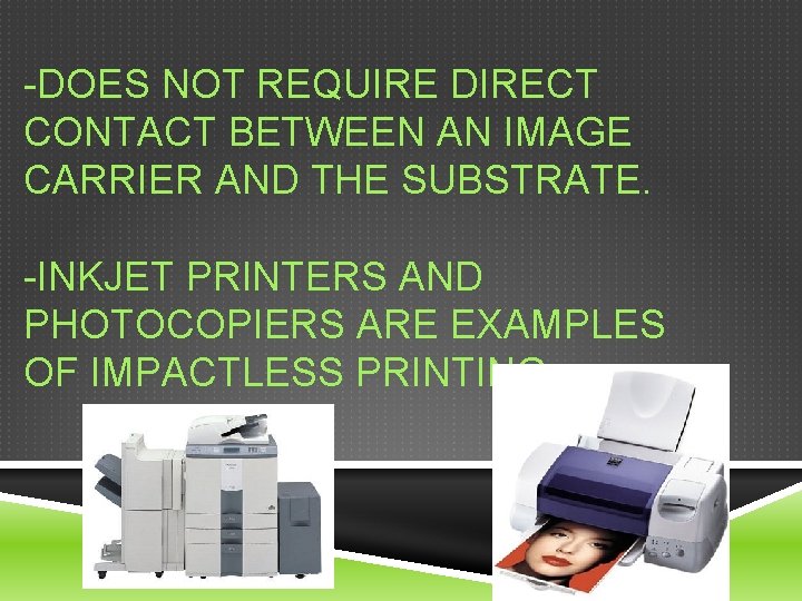 -DOES NOT REQUIRE DIRECT CONTACT BETWEEN AN IMAGE CARRIER AND THE SUBSTRATE. -INKJET PRINTERS