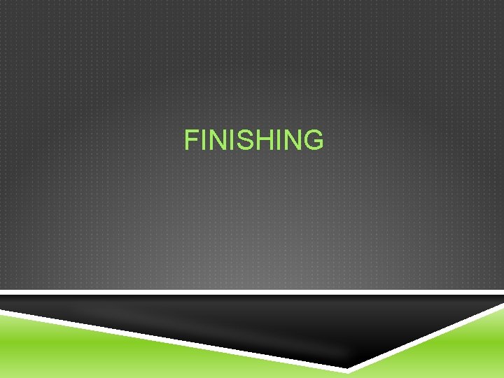 FINISHING  FINISHING