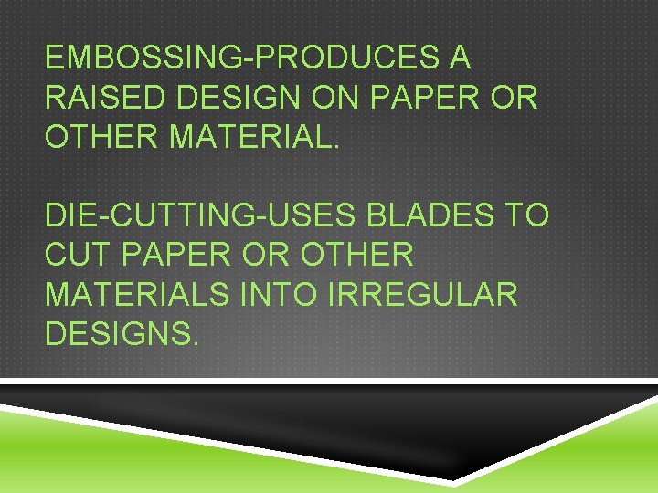 EMBOSSING-PRODUCES A RAISED DESIGN ON PAPER OR OTHER MATERIAL. DIE-CUTTING-USES BLADES TO CUT PAPER EMBOSSING-PRODUCES A RAISED DESIGN ON PAPER OR OTHER MATERIAL. DIE-CUTTING-USES BLADES TO CUT PAPER