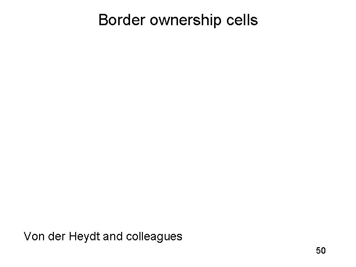 Border ownership cells Von der Heydt and colleagues 50 