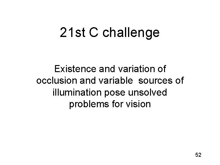 21 st C challenge Existence and variation of occlusion and variable sources of illumination