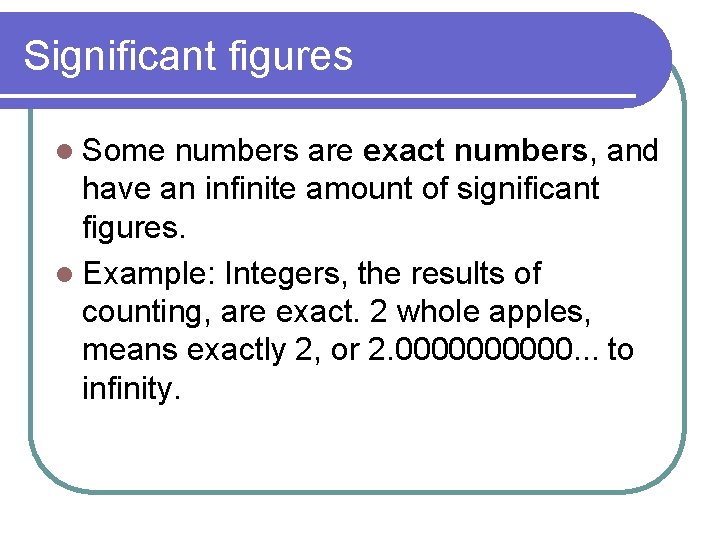 Significant figures l Some numbers are exact numbers, and have an infinite amount of Significant figures l Some numbers are exact numbers, and have an infinite amount of