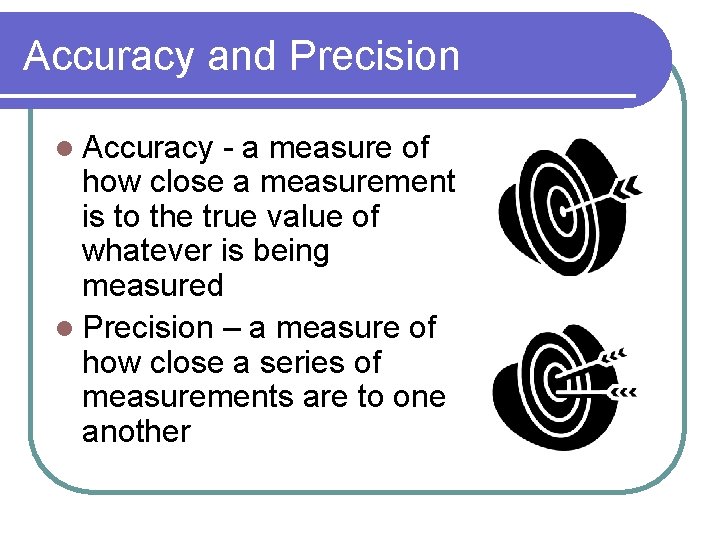 Accuracy and Precision l Accuracy - a measure of how close a measurement is Accuracy and Precision l Accuracy - a measure of how close a measurement is