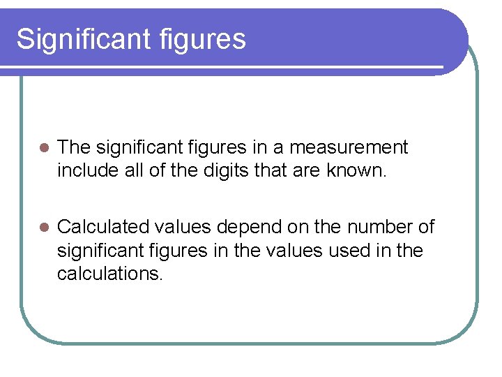 Significant figures l The significant figures in a measurement include all of the digits Significant figures l The significant figures in a measurement include all of the digits